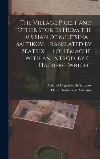 The Village Priest and Other Stories From the Russian of Militsina - Saltikov. Translated by Beatrix L. Tollemache. With an Introd. by C. Hagberg Wright