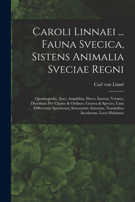 Caroli Linnaei ... Fauna Svecica, Sistens Animalia Sveciae Regni