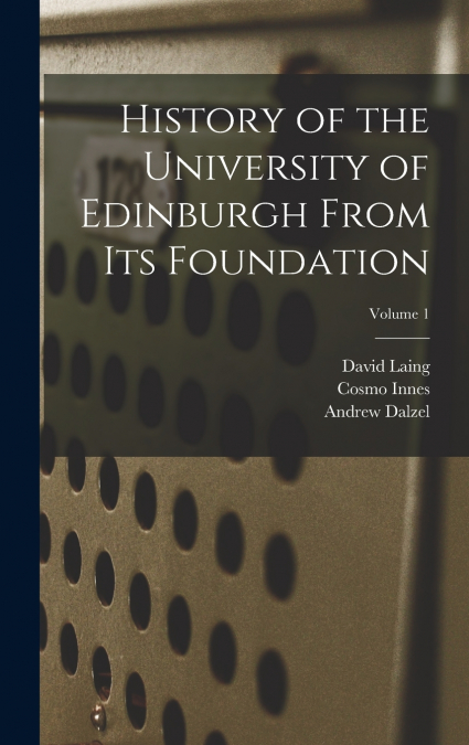 History of the University of Edinburgh From its Foundation; Volume 1