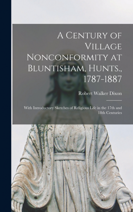 A Century of Village Nonconformity at Bluntisham, Hunts., 1787-1887