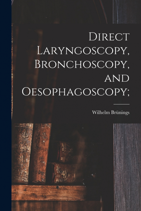 Direct Laryngoscopy, Bronchoscopy, and Oesophagoscopy;