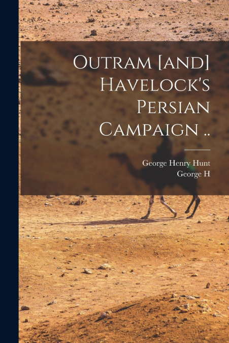 Outram [and] Havelock’s Persian Campaign ..