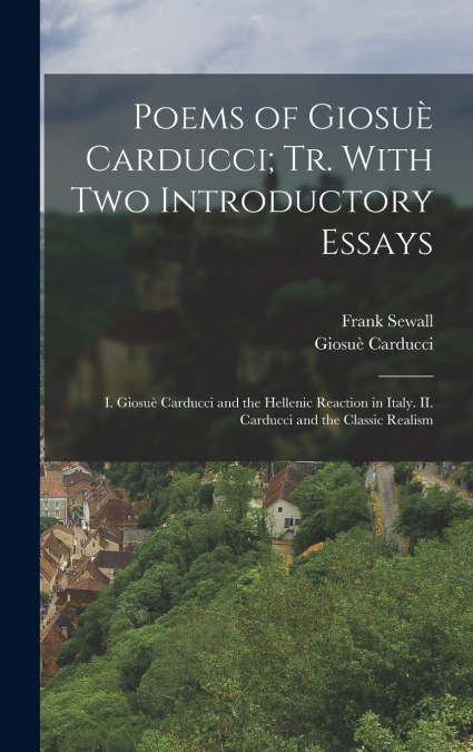 Poems of Giosuè Carducci; tr. With two Introductory Essays
