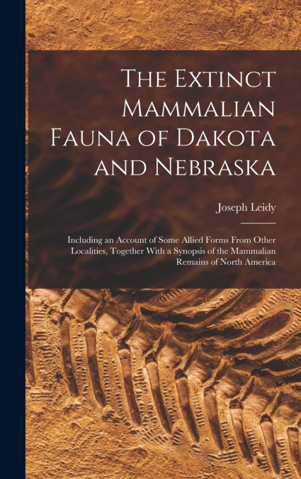 The Extinct Mammalian Fauna of Dakota and Nebraska