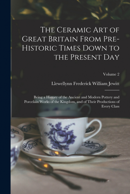 The Ceramic art of Great Britain From Pre-historic Times Down to the Present Day