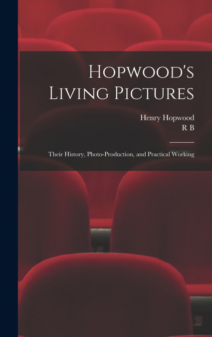 Hopwood’s Living Pictures; Their History, Photo-production, and Practical Working