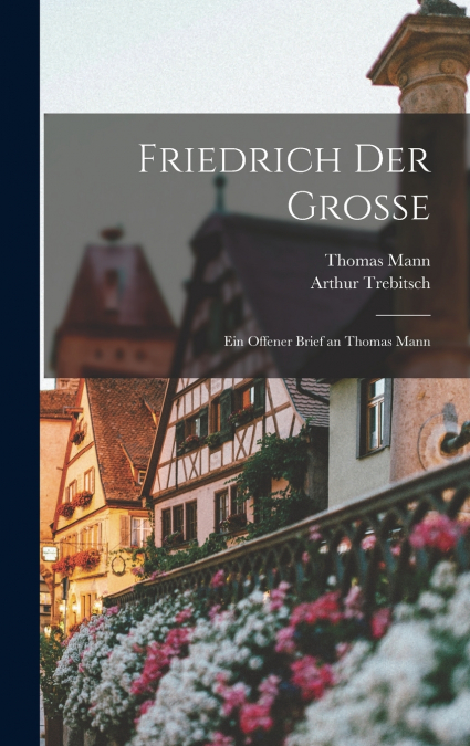 Friedrich der Grosse; ein offener Brief an Thomas Mann