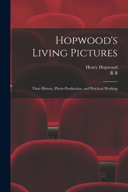 Hopwood’s Living Pictures; Their History, Photo-production, and Practical Working
