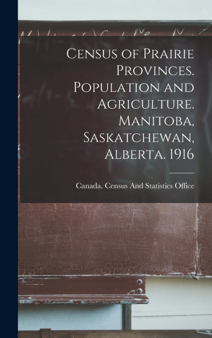 Census of Prairie Provinces. Population and Agriculture. Manitoba, Saskatchewan, Alberta. 1916