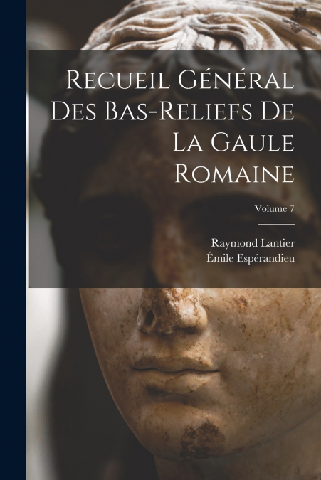 Recueil général des bas-reliefs de la Gaule romaine; Volume 7