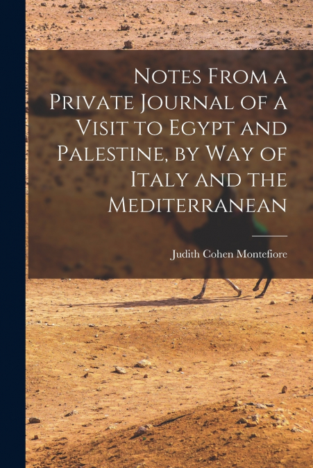 Notes From a Private Journal of a Visit to Egypt and Palestine, by way of Italy and the Mediterranean