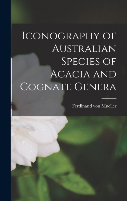 Iconography of Australian Species of Acacia and Cognate Genera