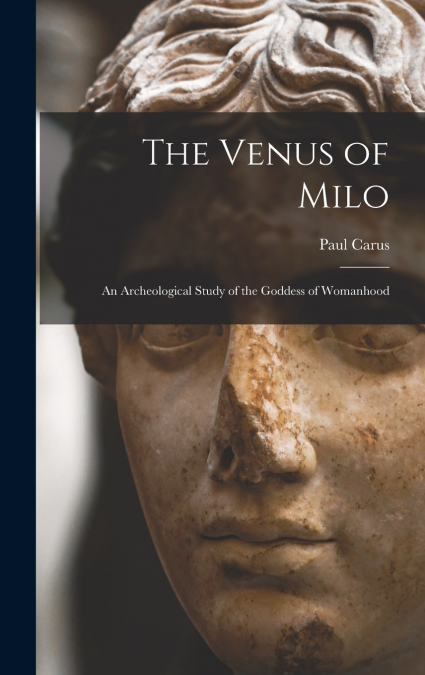 The Venus of Milo; an Archeological Study of the Goddess of Womanhood