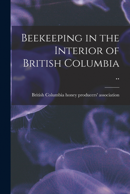 Beekeeping in the Interior of British Columbia ..