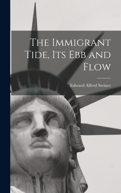 The Immigrant Tide, its ebb and Flow