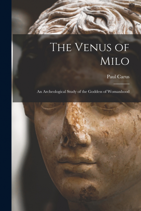 The Venus of Milo; an Archeological Study of the Goddess of Womanhood