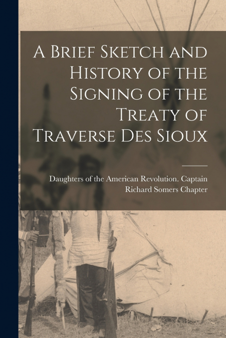 A Brief Sketch and History of the Signing of the Treaty of Traverse des Sioux