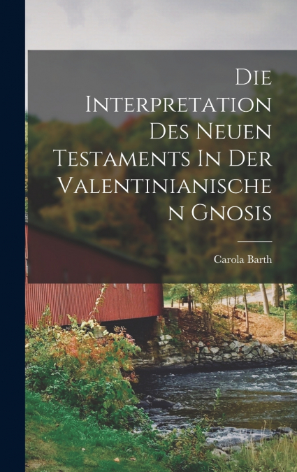 Die Interpretation Des Neuen Testaments In Der Valentinianischen Gnosis