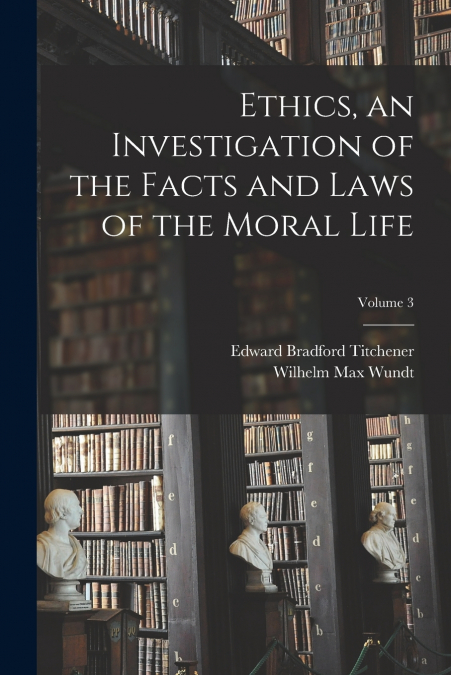 Ethics, an Investigation of the Facts and Laws of the Moral Life; Volume 3