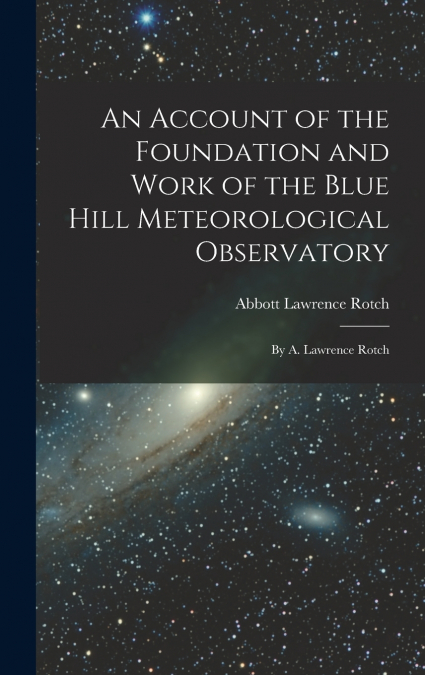 An Account of the Foundation and Work of the Blue Hill Meteorological Observatory