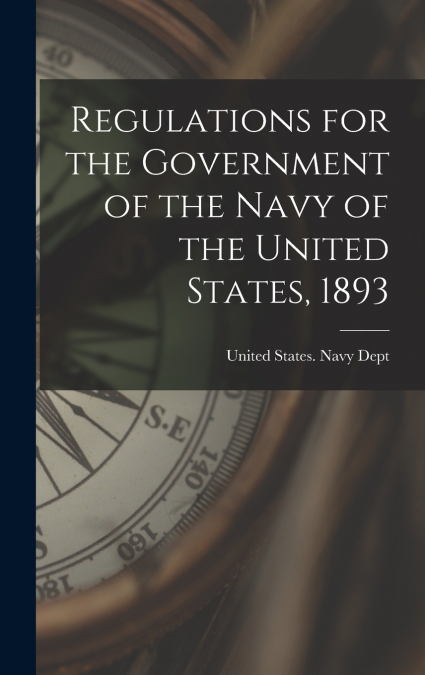 Regulations for the Government of the Navy of the United States, 1893