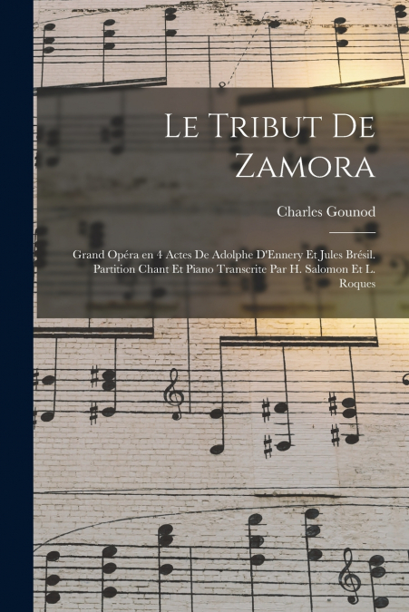 Le tribut de Zamora; grand opéra en 4 actes de Adolphe D’Ennery et Jules Brésil. Partition chant et piano transcrite par H. Salomon et L. Roques