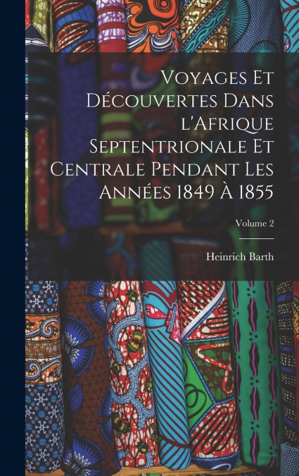 Voyages et découvertes dans l’Afrique septentrionale et centrale pendant les années 1849 à 1855; Volume 2