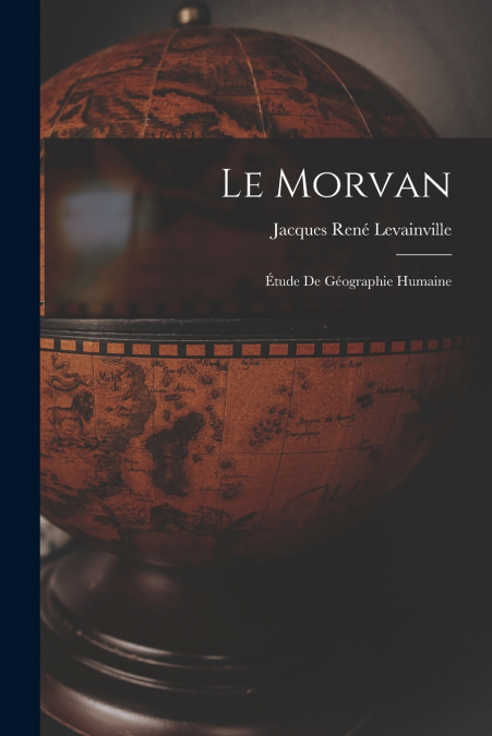 Le Morvan; étude de géographie humaine