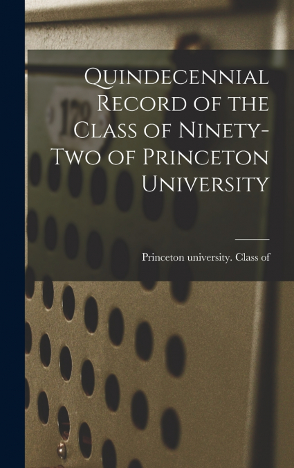 Quindecennial Record of the Class of Ninety-two of Princeton University