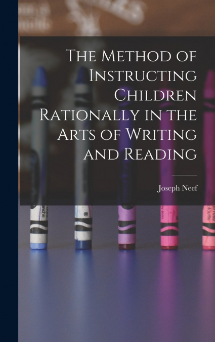 The Method of Instructing Children Rationally in the Arts of Writing and Reading
