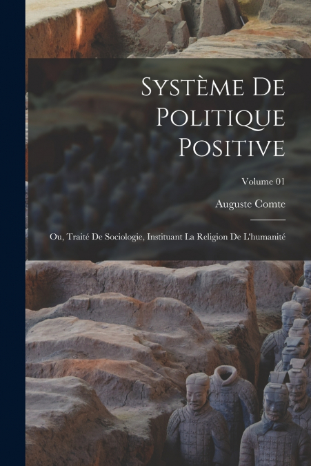 Système de politique positive; ou, Traité de sociologie, instituant la religion de l’humanité; Volume 01