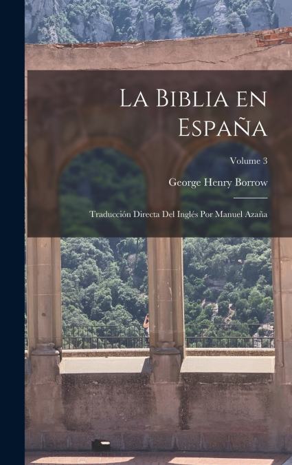 La Biblia en España; traducción directa del Inglés por Manuel Azaña; Volume 3