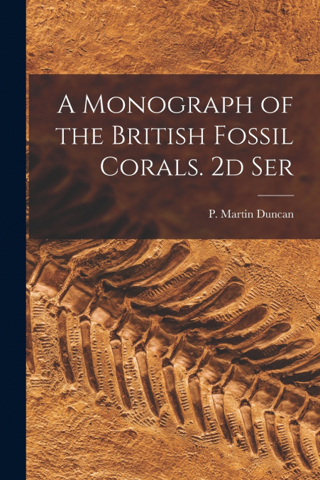A Monograph of the British Fossil Corals. 2d Ser