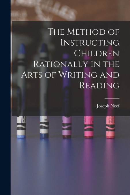 The Method of Instructing Children Rationally in the Arts of Writing and Reading