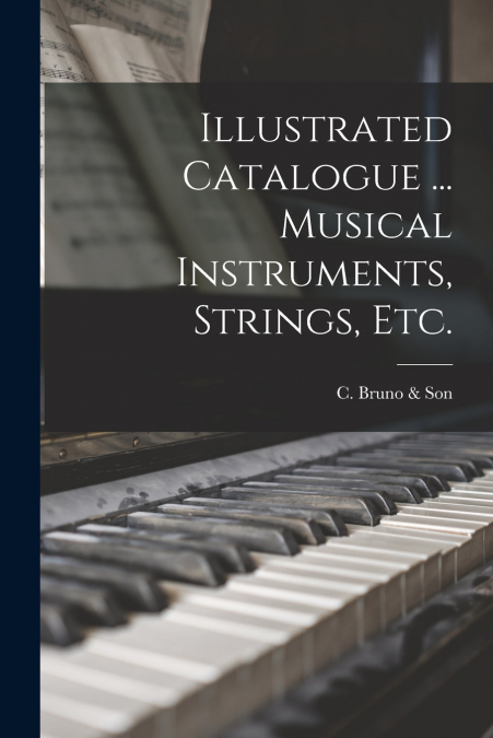 Illustrated Catalogue ... Musical Instruments, Strings, etc.