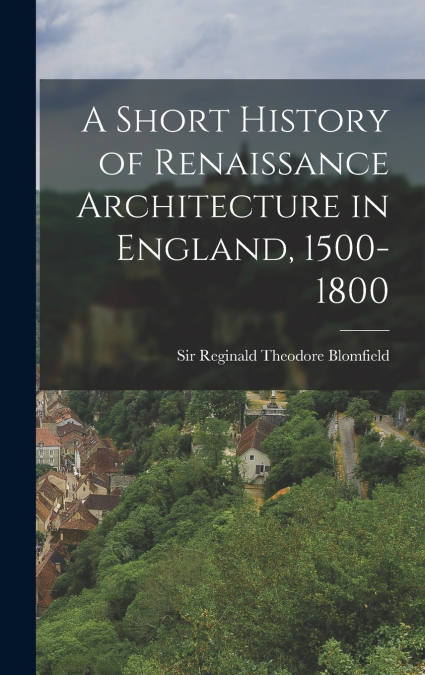A Short History of Renaissance Architecture in England, 1500-1800