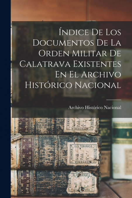 Índice De Los Documentos De La Orden Militar De Calatrava Existentes En El Archivo Histórico Nacional