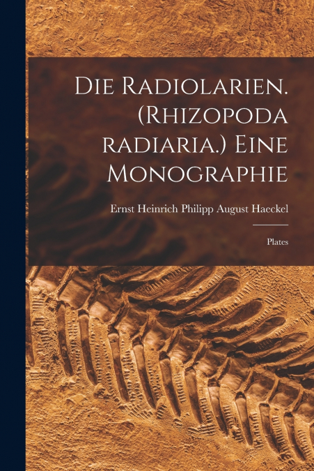 Die Radiolarien. (Rhizopoda radiaria.) Eine Monographie