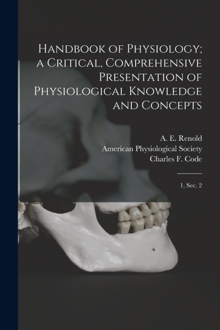 Handbook of Physiology; a Critical, Comprehensive Presentation of Physiological Knowledge and Concepts