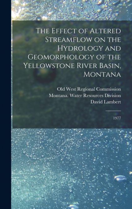 The Effect of Altered Streamflow on the Hydrology and Geomorphology of the Yellowstone River Basin, Montana