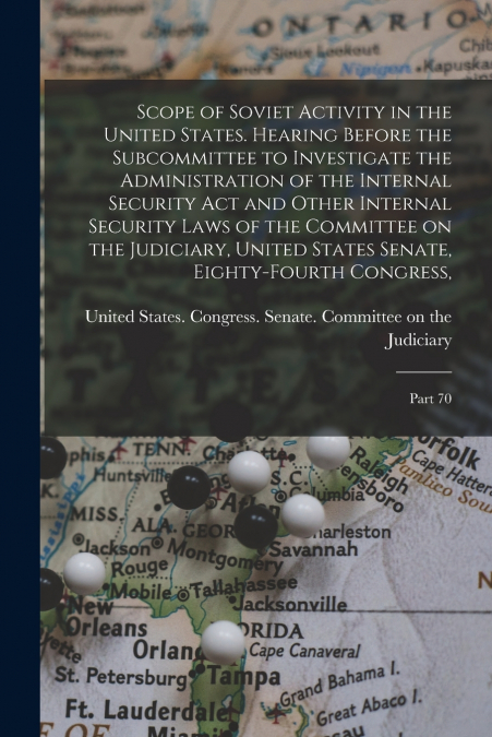 Scope of Soviet Activity in the United States. Hearing Before the Subcommittee to Investigate the Administration of the Internal Security Act and Other Internal Security Laws of the Committee on the J