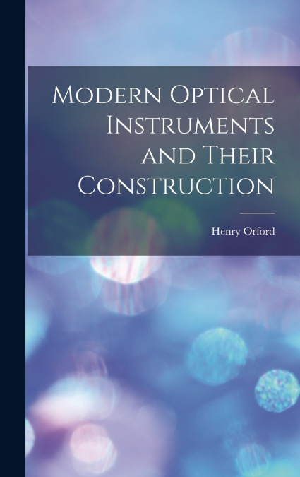 Modern Optical Instruments and Their Construction