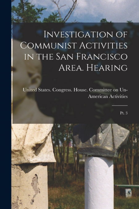Investigation of Communist Activities in the San Francisco Area. Hearing