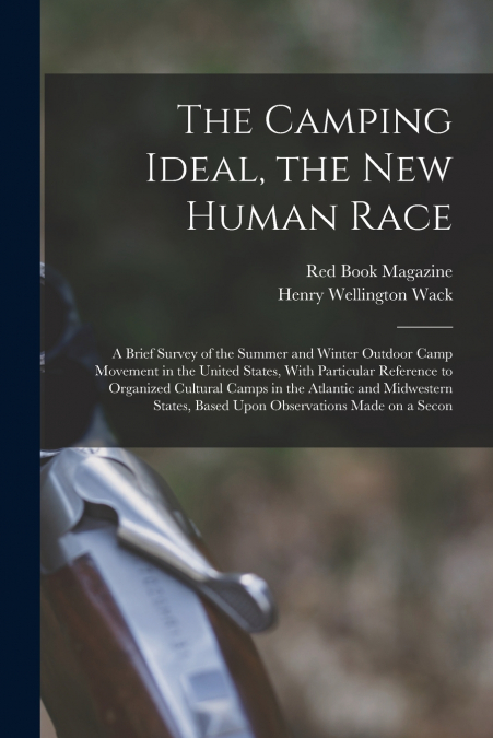 The Camping Ideal, the new Human Race; a Brief Survey of the Summer and Winter Outdoor Camp Movement in the United States, With Particular Reference to Organized Cultural Camps in the Atlantic and Mid