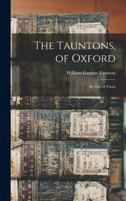 The Tauntons, of Oxford; by one of Them