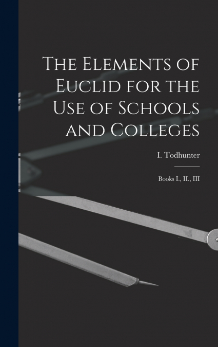 The Elements of Euclid for the use of Schools and Colleges