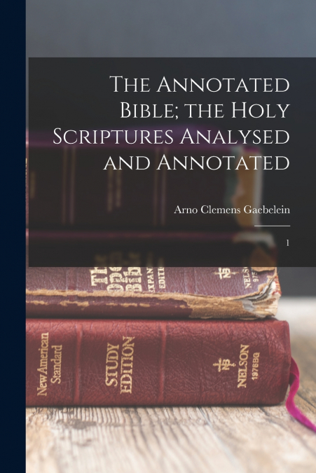 The Annotated Bible; the Holy Scriptures Analysed and Annotated