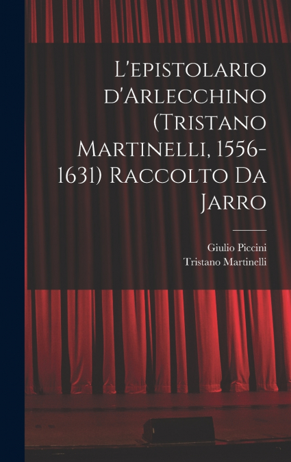 L’epistolario d’Arlecchino (Tristano Martinelli, 1556-1631) Raccolto da Jarro