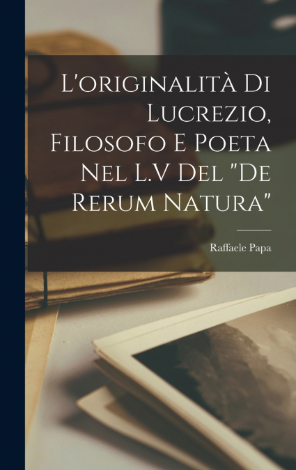 L’originalità di Lucrezio, filosofo e poeta nel L.V del 'De rerum natura'