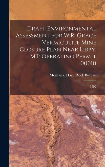 Draft Environmental Assessment for W.R. Grace Vermiculite Mine Closure Plan Near Libby, MT